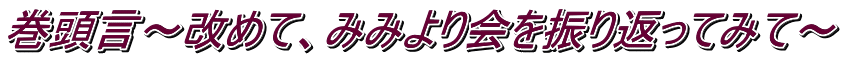 巻頭言〜改めて、みみより会を振り返ってみて〜